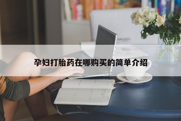 私人药店能买到打胎药吗孕妇打胎药在哪购买的简单介绍